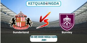Soi kèo Sunderland vs Burnley (03/02| 03:00, Ngoại hạng Anh)