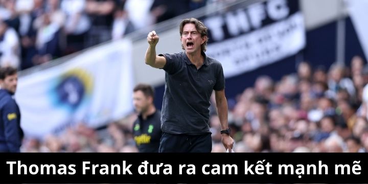 Lý do HLV Thomas Frank đưa ra cam kết mạnh mẽ