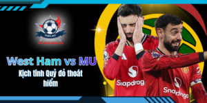 Kết quả West Ham vs MU - Kịch tính Quỷ đỏ thoát hiểm