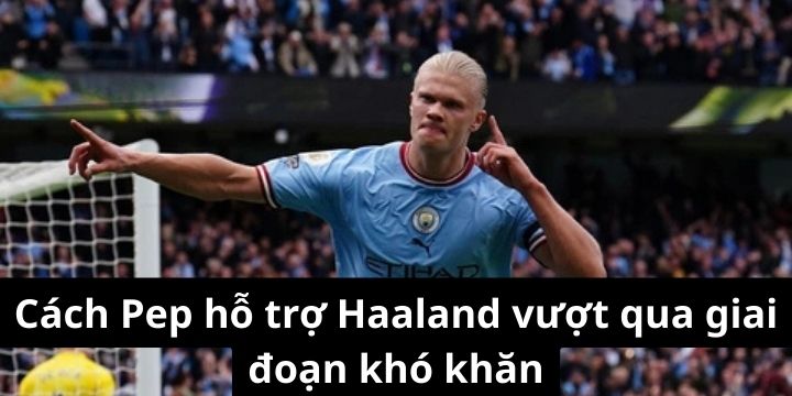 Pep tìm cách giải tỏa áp lực cho Haaland